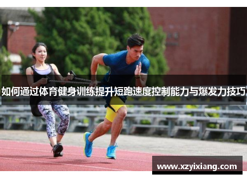 如何通过体育健身训练提升短跑速度控制能力与爆发力技巧